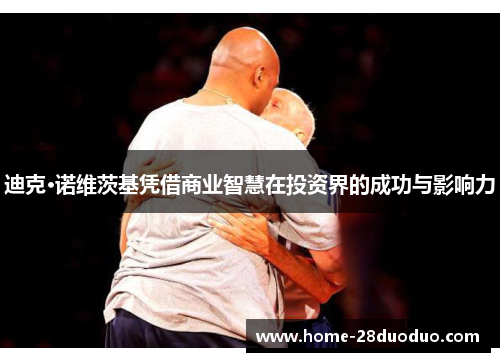 迪克·诺维茨基凭借商业智慧在投资界的成功与影响力