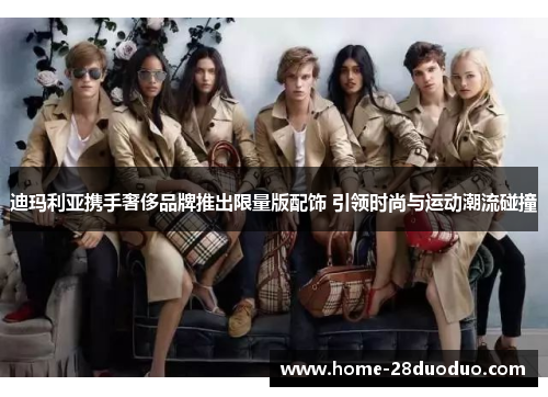 迪玛利亚携手奢侈品牌推出限量版配饰 引领时尚与运动潮流碰撞