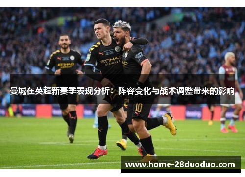 曼城在英超新赛季表现分析：阵容变化与战术调整带来的影响