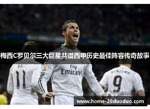 梅西C罗贝尔三大巨星共谱西甲历史最佳阵容传奇故事