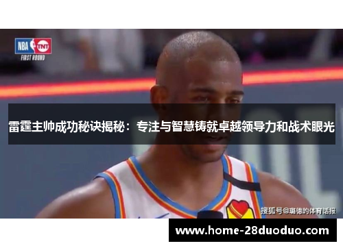 雷霆主帅成功秘诀揭秘：专注与智慧铸就卓越领导力和战术眼光