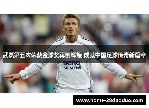武磊第五次荣获金球奖再创辉煌 成就中国足球传奇新篇章