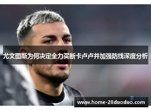 尤文图斯为何决定全力买断卡卢卢并加强防线深度分析