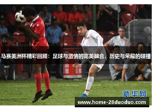 马赛美洲杯精彩回顾：足球与激情的完美融合，历史与荣耀的碰撞