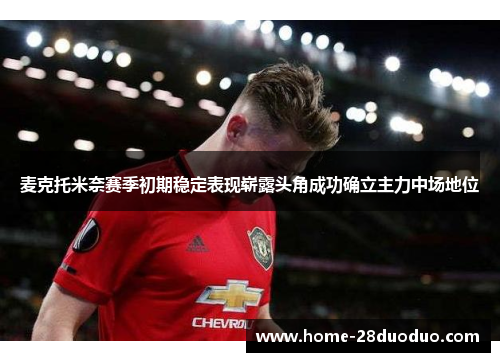 麦克托米奈赛季初期稳定表现崭露头角成功确立主力中场地位