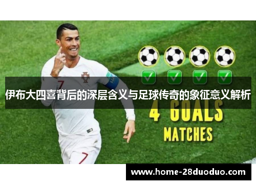 伊布大四喜背后的深层含义与足球传奇的象征意义解析