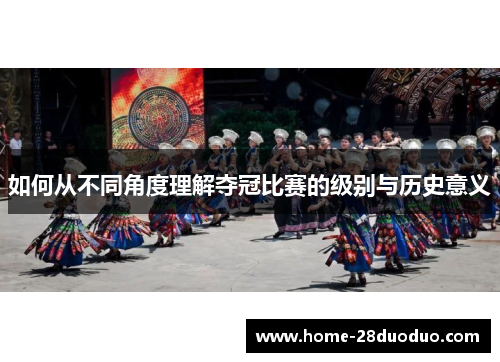 如何从不同角度理解夺冠比赛的级别与历史意义