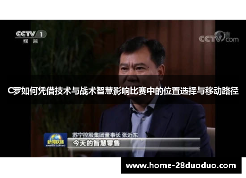 C罗如何凭借技术与战术智慧影响比赛中的位置选择与移动路径